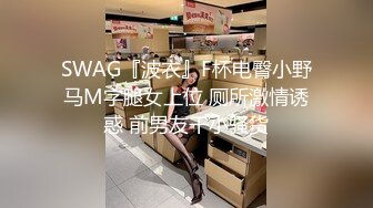 SWAG『波衣』F杯电臀小野马M字腿女上位 厕所激情诱惑 前男友干小骚货