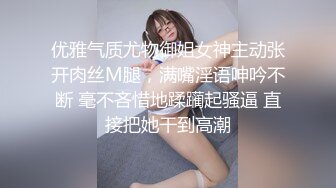 优雅气质尤物御姐女神主动张开肉丝M腿，满嘴淫语呻吟不断 毫不吝惜地蹂躏起骚逼 直接把她干到高潮