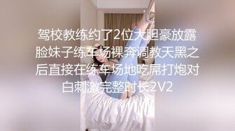 驾校教练约了2位大胆豪放露脸妹子练车场裸奔调教天黑之后直接在练车场地吃屌打炮对白刺激完整时长2V2