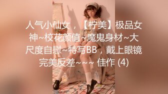 人气小仙女，【柠美】极品女神~校花颜值~魔鬼身材~大尺度自慰~特写BB，戴上眼镜完美反差~~~ 佳作 (4)