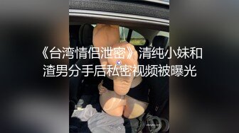 《台湾情侣泄密》清纯小妹和渣男分手后私密视频被曝光