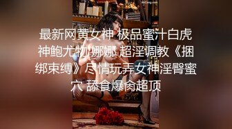 最新网黄女神 极品蜜汁白虎神鲍尤物 娜娜 超淫调教《捆绑束缚》尽情玩弄女神淫臀蜜穴 舔食爆肏超顶