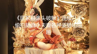 《居家摄像头破解》连续几天偷拍新婚小夫妻各种姿势啪啪啪