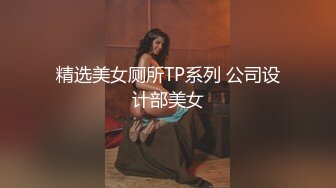 精选美女厕所TP系列 公司设计部美女