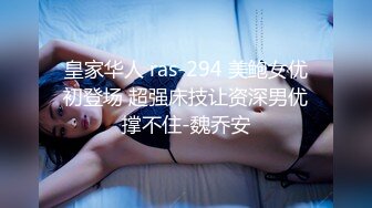 皇家华人 ras-294 美鲍女优初登场 超强床技让资深男优撑不住-魏乔安