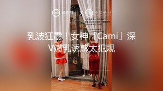 乳波狂震！女神「Cami」深V嫩乳诱惑太犯规