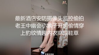 最新酒店安防摄像头监控偷拍老王中幽会小姨子开房偷情穿上豹纹情趣内衣高跟鞋草