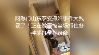 网曝门山东泰安抓奸事件太残暴了！正在做爱被当场抓住各种抽打全程录像