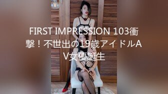 FIRST IMPRESSION 103衝撃！不世出の19歳アイドルAV女優誕生