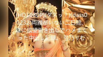 (HD1080P)(ダスッ！)(dass00232)両親がいない二日間、妹に欲望剥き出しでハメまくった中出し記録。 弓乃りむ