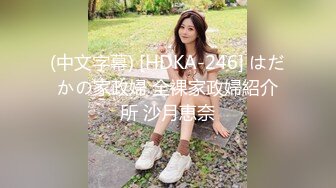 (中文字幕) [HDKA-246] はだかの家政婦 全裸家政婦紹介所 沙月恵奈